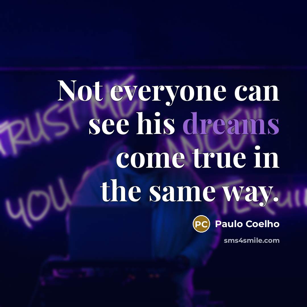 “Not everyone can see his dreams come true in the same way.” quote by Paulo Coelho