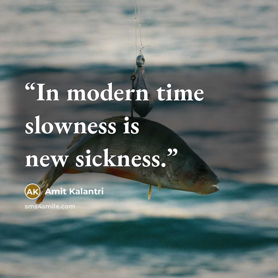 “In modern time slowness is new sickness.” quote by Amit Kalantri