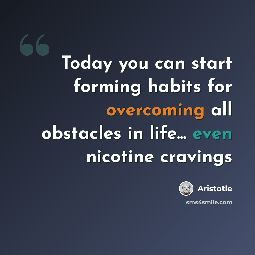 “Today you can start forming habits for overcoming all obstacles in life... even nicotine cravings” quote by Aristotle