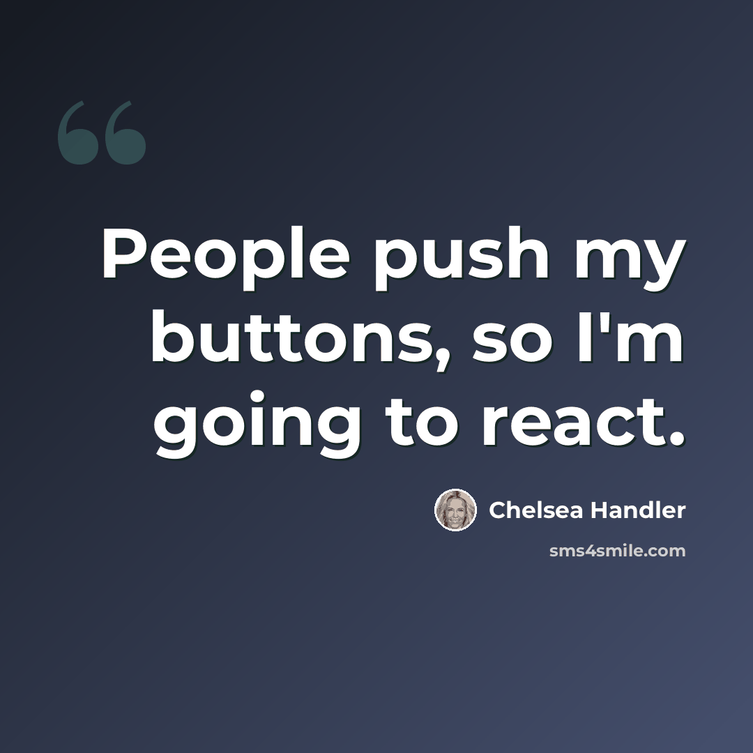 “People push my buttons, so I'm going to react.” quote by Chelsea Handler