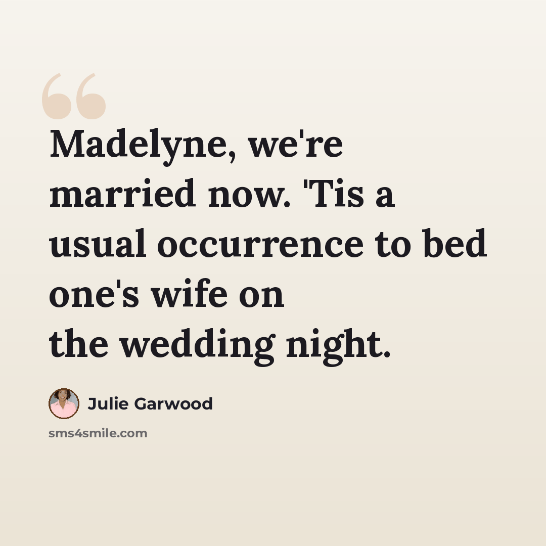“Madelyne, we're married now. 'Tis a usual occurrence to bed one's wife on the wedding night.” quote by Julie Garwood