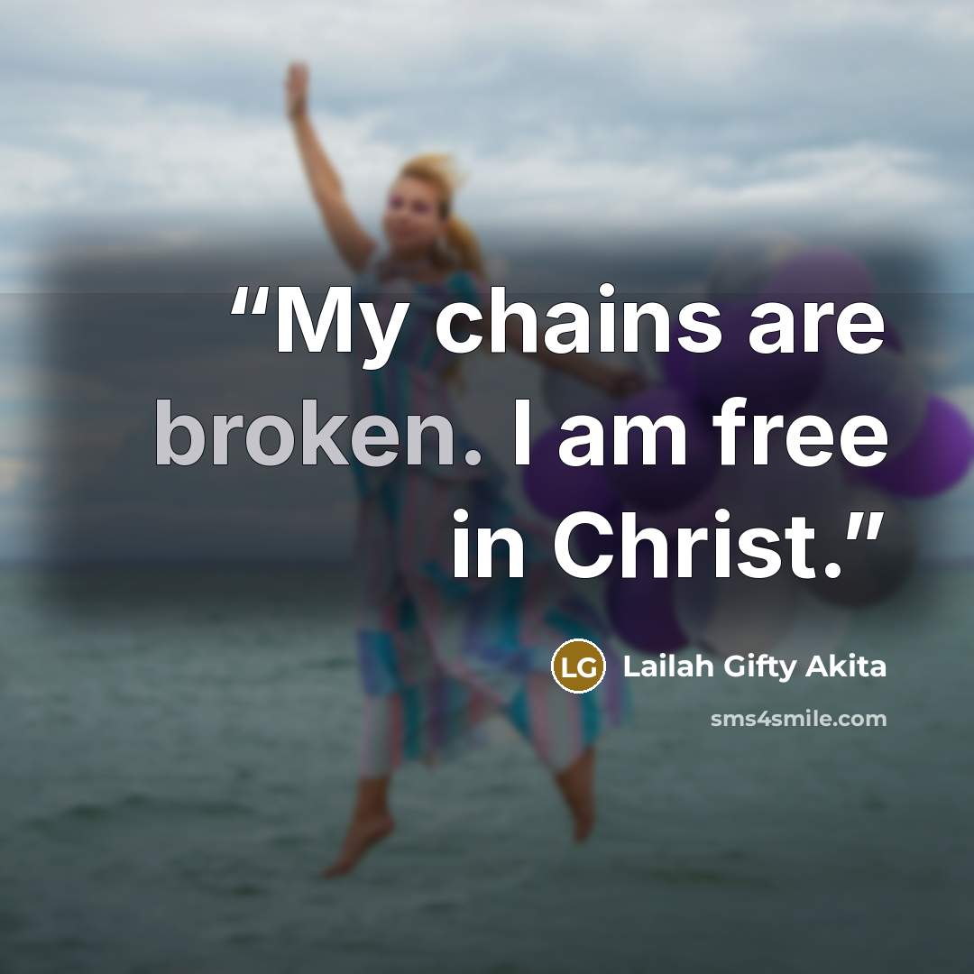 “My chains are broken. I am free in Christ.” quote by Lailah Gifty Akita
