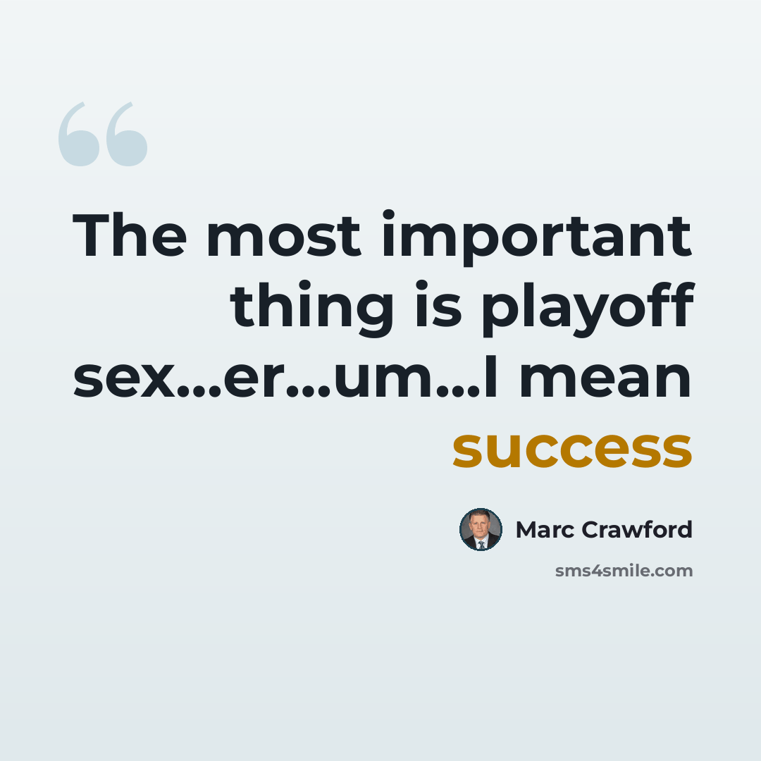 “The most important thing is playoff sex…er…um...I mean success” quote by Marc Crawford