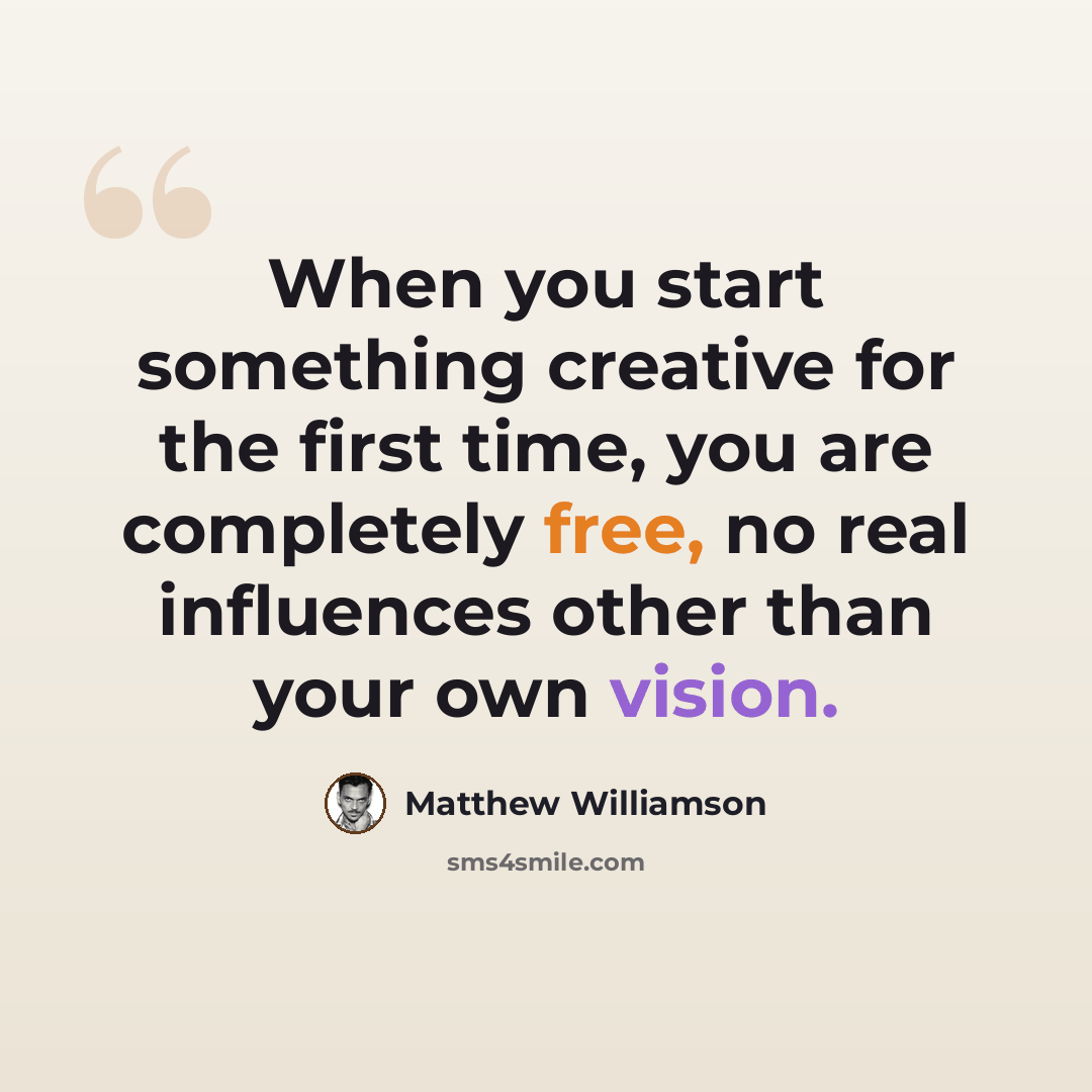 “When you start something creative for the first time, you are completely free, no real influences other than your own vision.” quote by Matthew Williamson