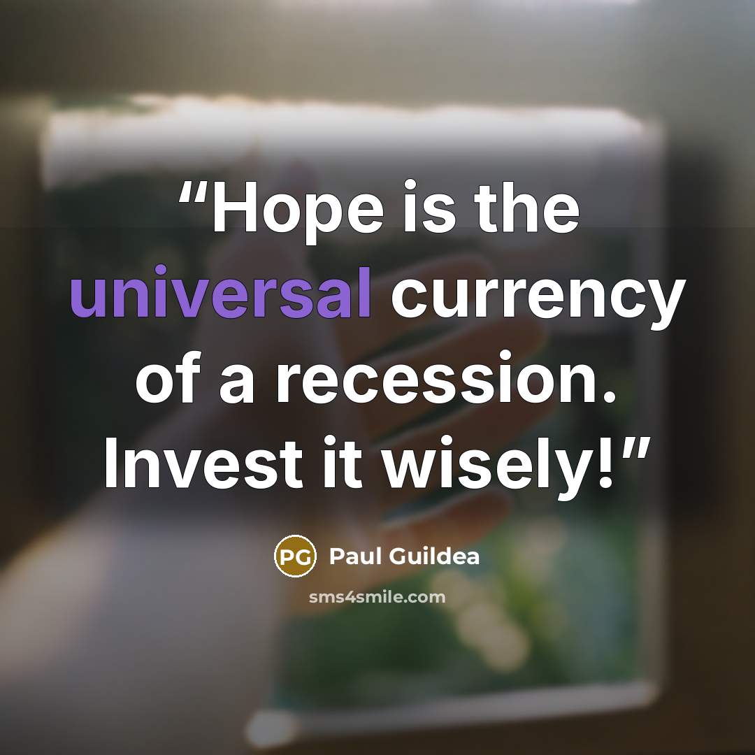 “Hope is the universal currency of a recession. Invest it wisely!” quote by Paul Guildea