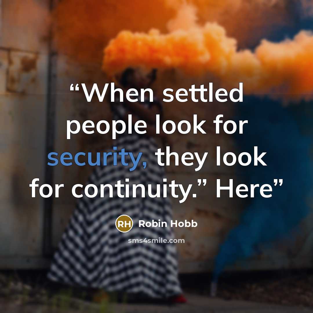 “When settled people look for security, they look for continuity.” Here” quote by Robin Hobb