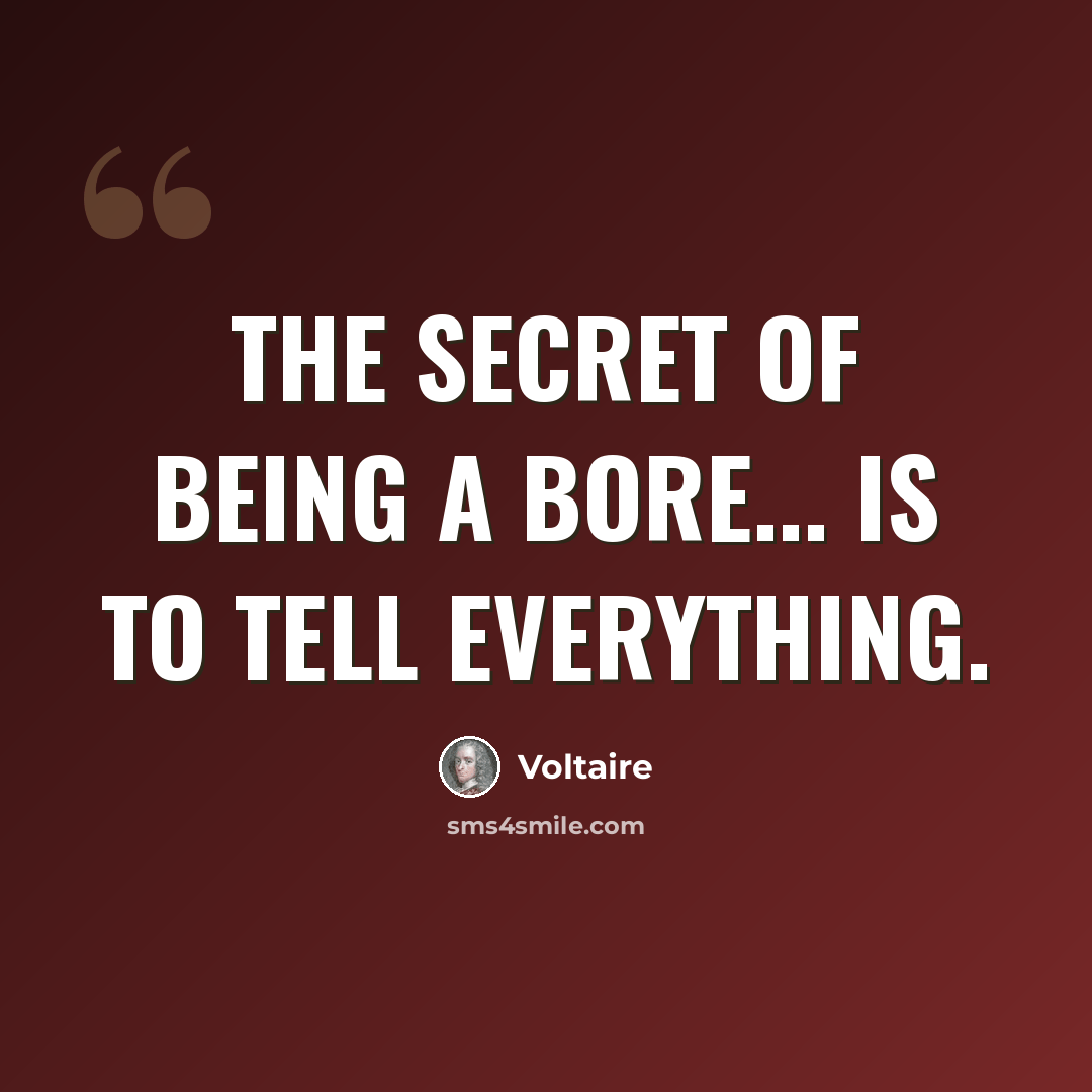 “The secret of being a bore... is to tell everything.” quote by Voltaire