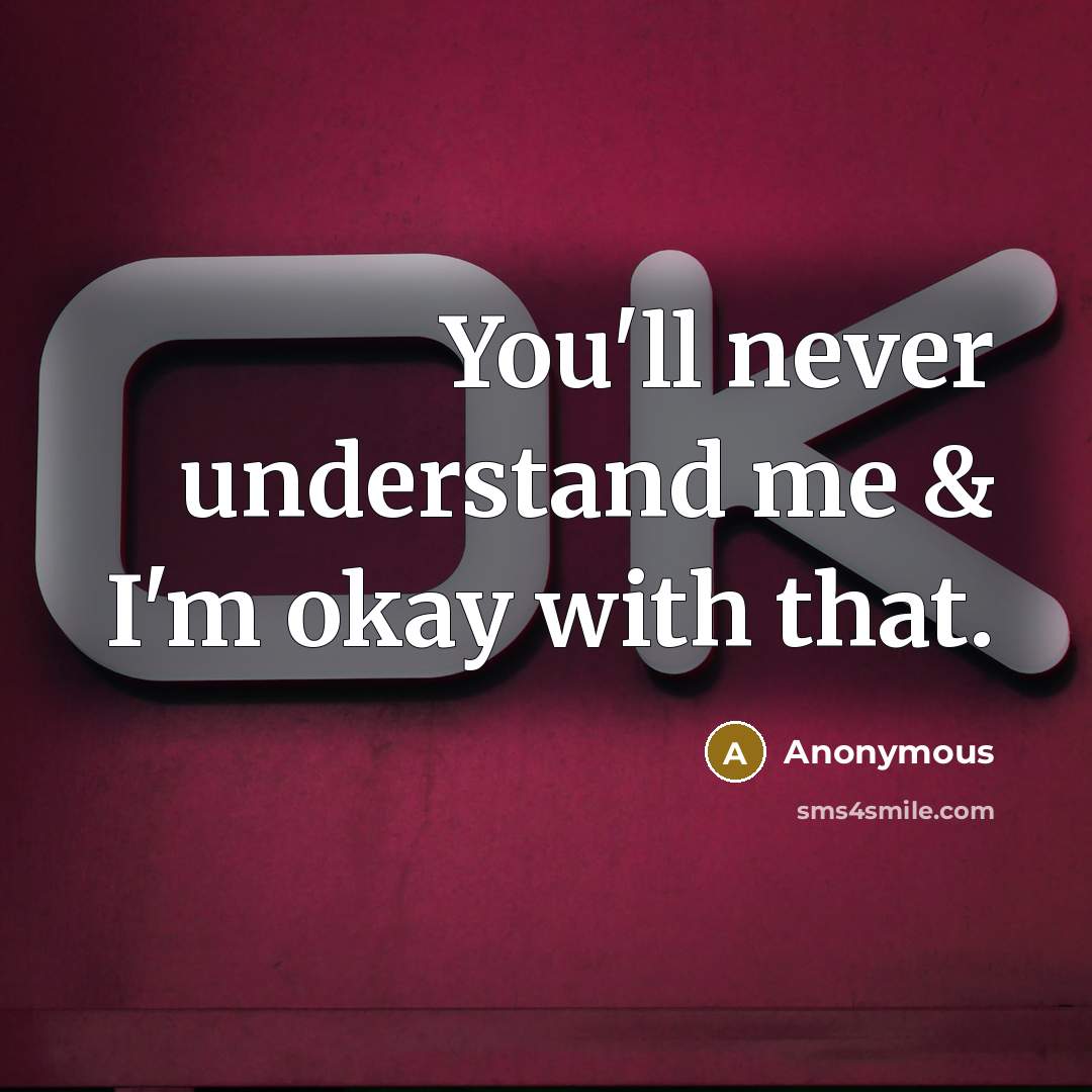 “You'll never understand me & I'm okay with that.” quote by Anonymous