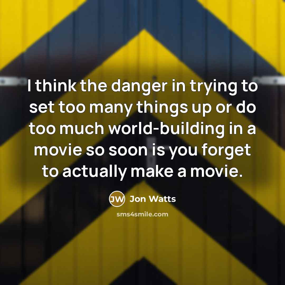 “I think the danger in trying to set too many things up or do too much world-building in a movie so soon is you forget to actually make a movie.” quote by Jon Watts