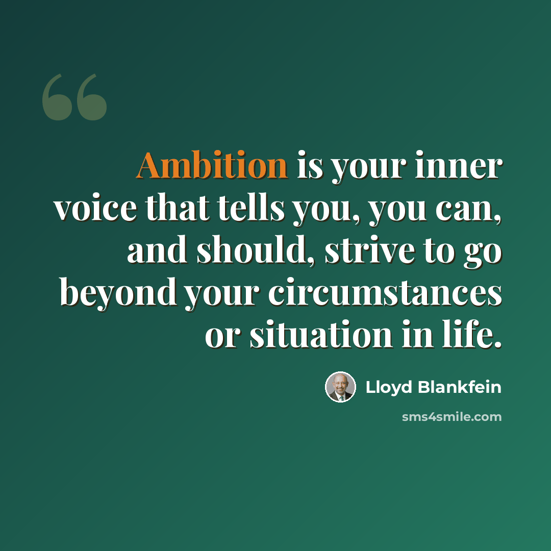 “Ambition is your inner voice that tells you, you can, and should, strive to go beyond your circumstances or situation in life.” quote by Lloyd Blankfein