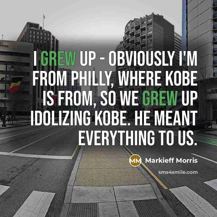“I grew up - obviously I'm from Philly, where Kobe is from, so we grew up idolizing Kobe. He meant everything to us.” quote by Markieff Morris