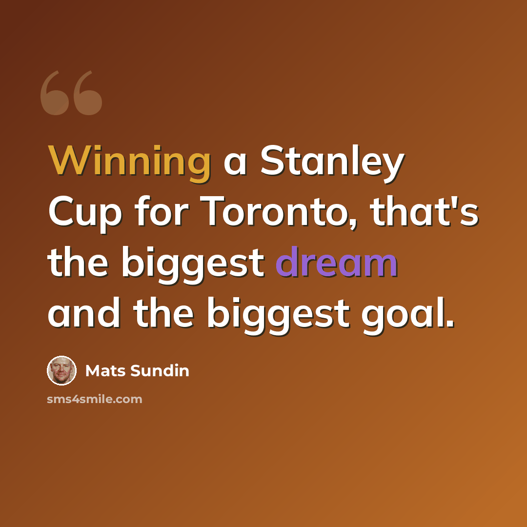 “Winning a Stanley Cup for Toronto, that's the biggest dream and the biggest goal.” quote by Mats Sundin