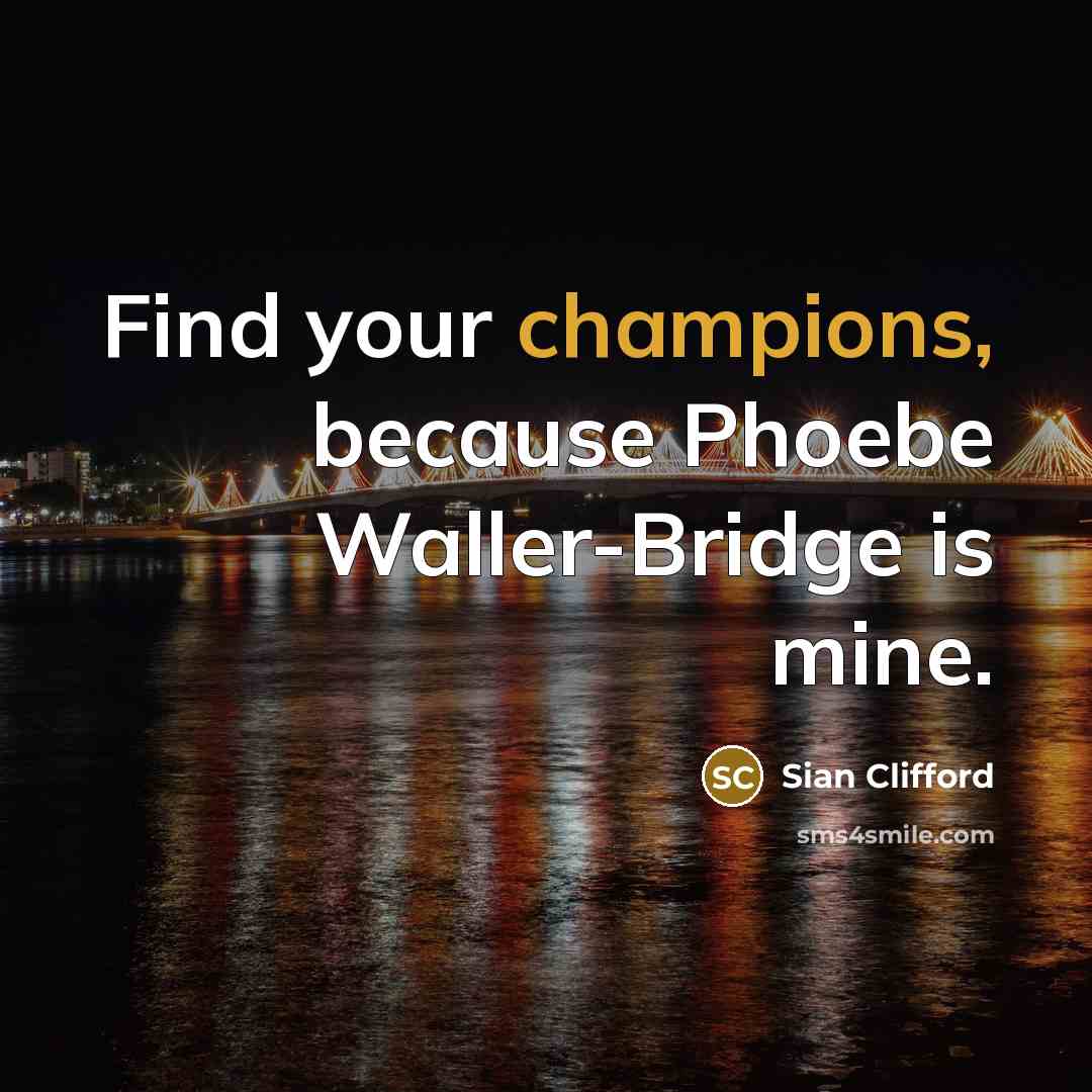 “Find your champions, because Phoebe Waller-Bridge is mine.” quote by Sian Clifford