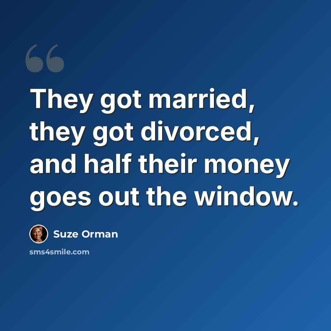 “They got married, they got divorced, and half their money goes out the window.” quote by Suze Orman