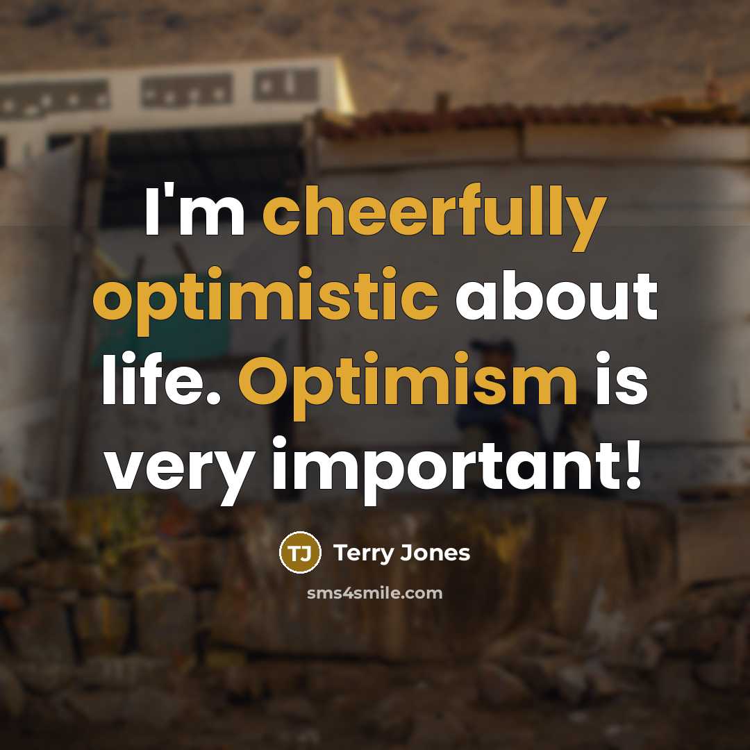 “I'm cheerfully optimistic about life. Optimism is very important!” quote by Terry Jones