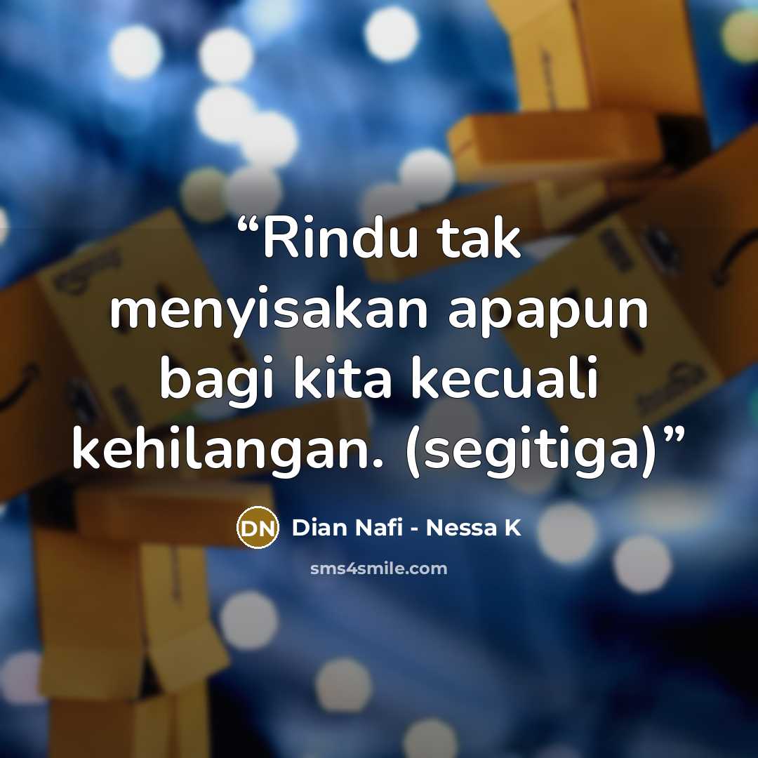 “Rindu tak menyisakan apapun bagi kita kecuali kehilangan. (segitiga)” quote by Dian Nafi - Nessa K