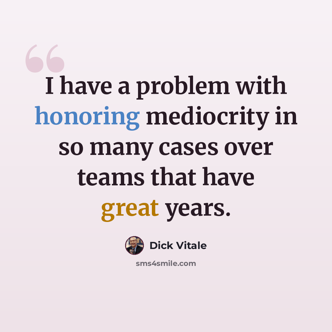 “I have a problem with honoring mediocrity in so many cases over teams that have great years.” quote by Dick Vitale