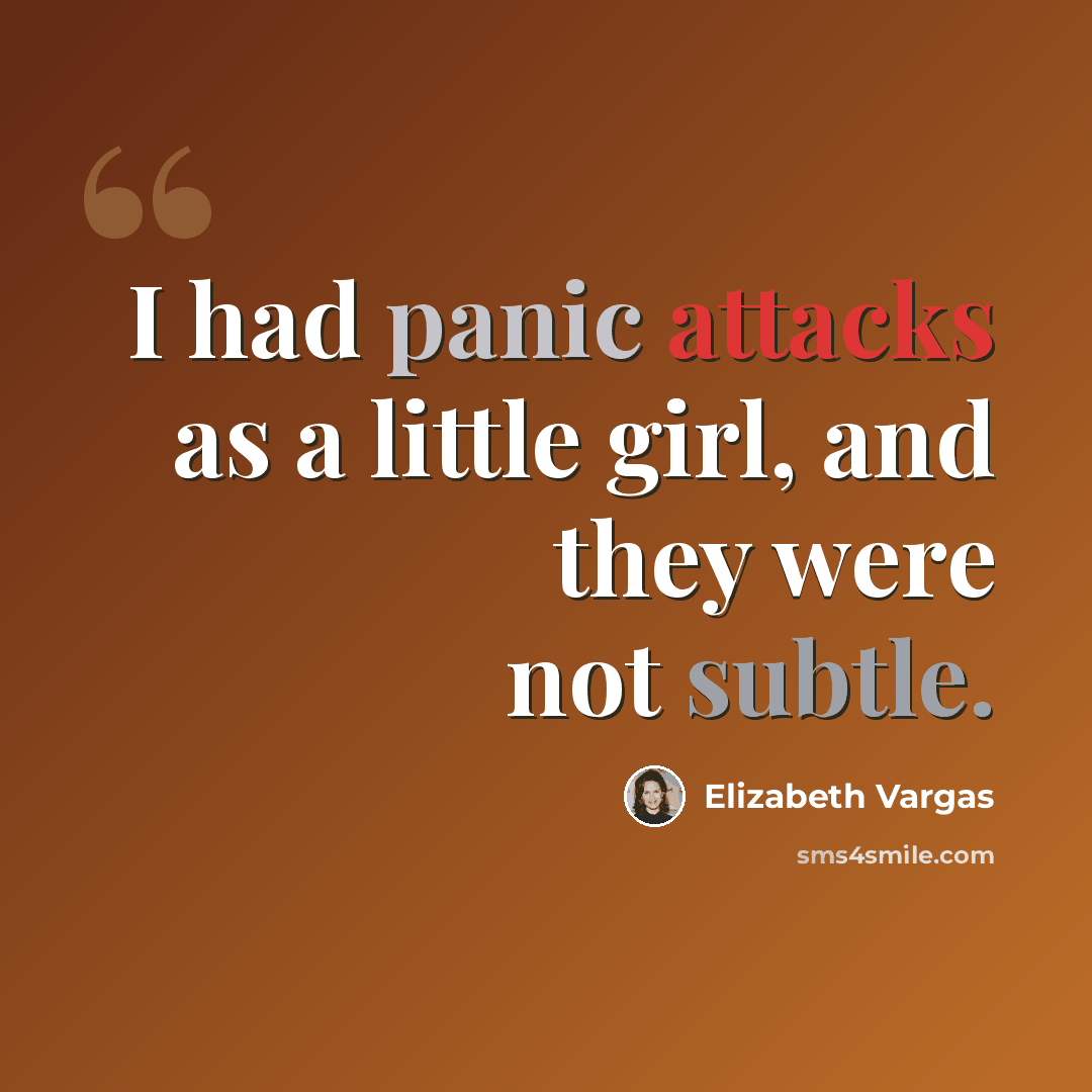 “I had panic attacks as a little girl, and they were not subtle.” quote by Elizabeth Vargas