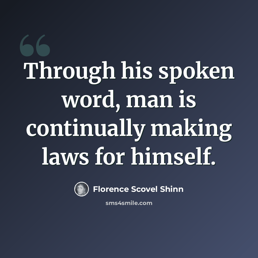 “Through his spoken word, man is continually making laws for himself.” quote by Florence Scovel Shinn