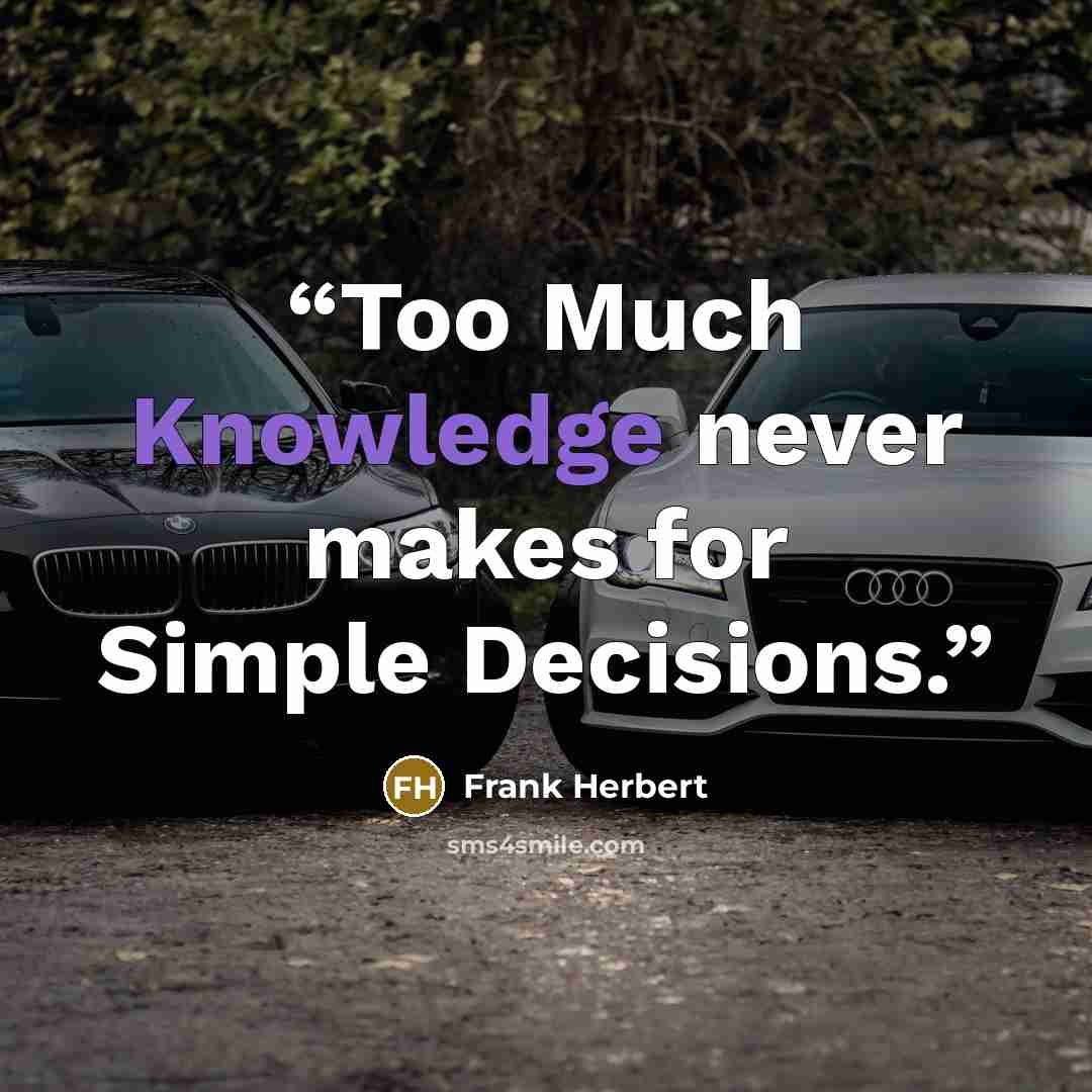 “Too Much Knowledge never makes for Simple Decisions.” quote by Frank Herbert
