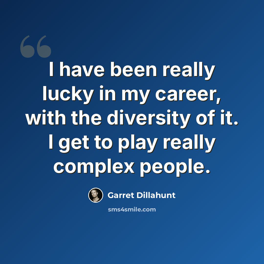 “I have been really lucky in my career, with the diversity of it. I get to play really complex people.” quote by Garret Dillahunt