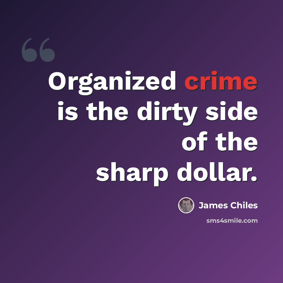 “Organized crime is the dirty side of the sharp dollar.” quote by James Chiles