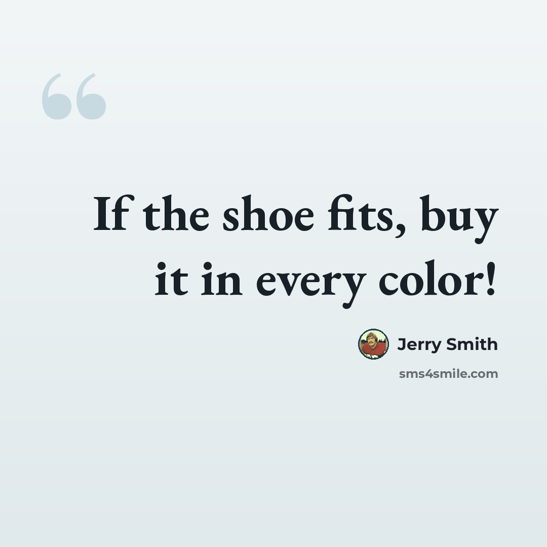 “If the shoe fits, buy it in every color!” quote by Jerry Smith