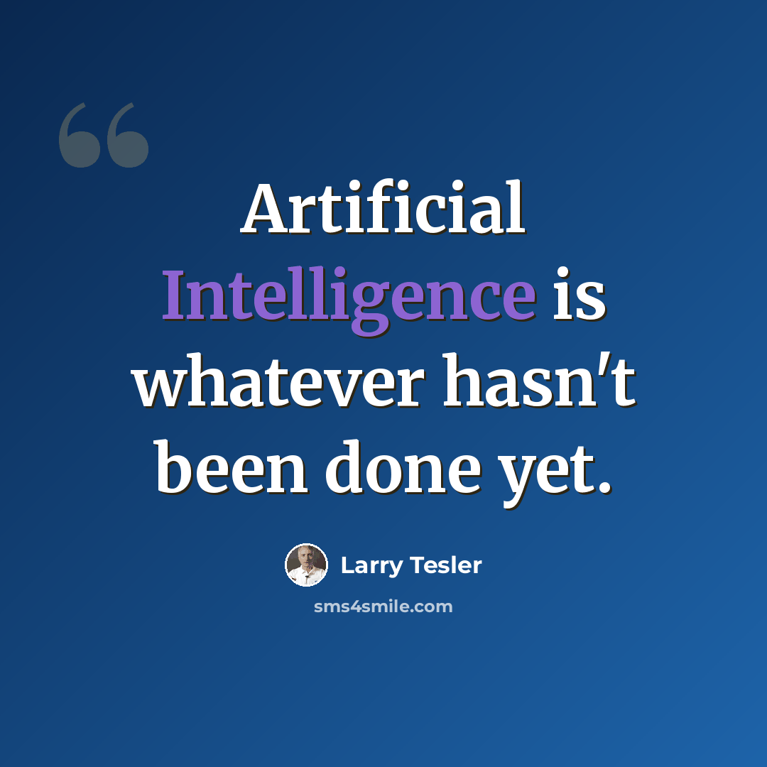 “Artificial Intelligence is whatever hasn't been done yet.” quote by Larry Tesler