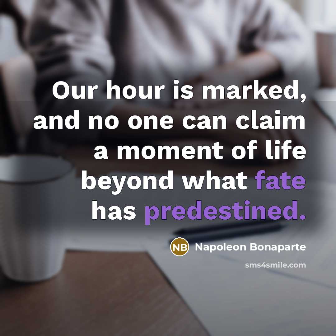“Our hour is marked, and no one can claim a moment of life beyond what fate has predestined.” quote by Napoleon Bonaparte