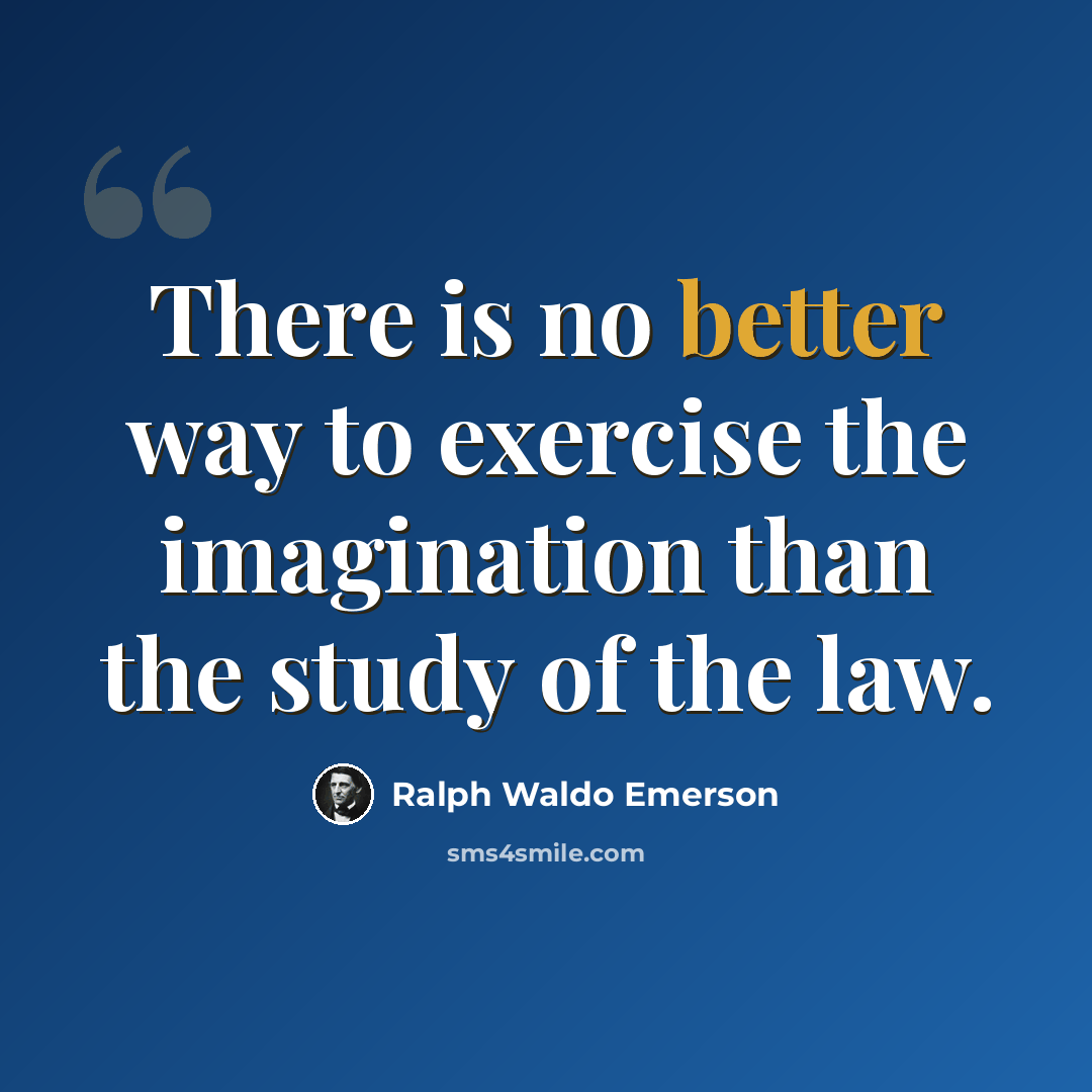 “There is no better way to exercise the imagination than the study of the law.” quote by Ralph Waldo Emerson
