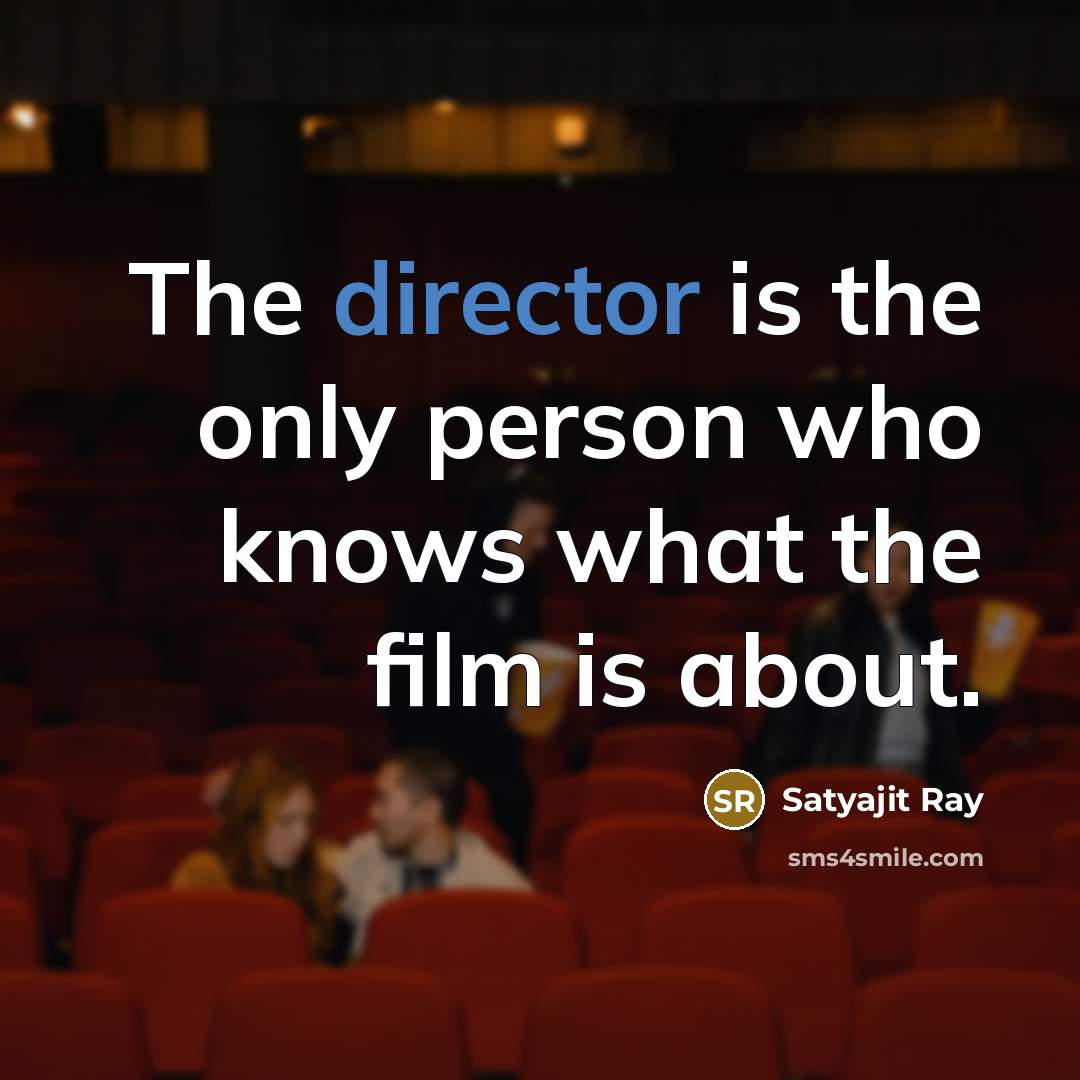 “The director is the only person who knows what the film is about.” quote by Satyajit Ray