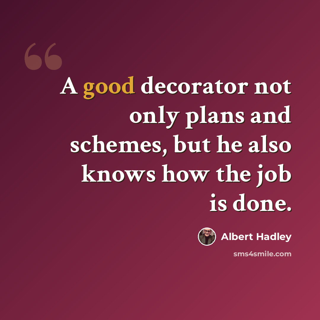 “A good decorator not only plans and schemes, but he also knows how the job is done.” quote by Albert Hadley