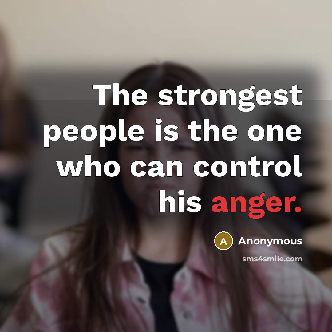 “The strongest people is the one who can control his anger.” quote by Anonymous