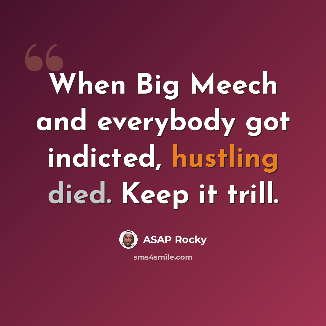 “When Big Meech and everybody got indicted, hustling died. Keep it trill.” quote by ASAP Rocky