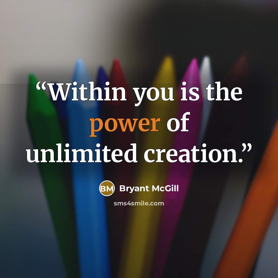 “Within you is the power of unlimited creation.” quote by Bryant McGill