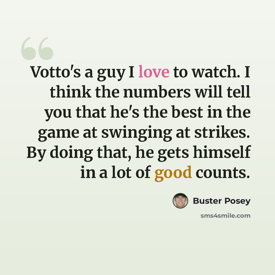“Votto's a guy I love to watch. I think the numbers will tell you that he's the best in the game at swinging at strikes. By doing that, he gets himself in a lot of good counts.” quote by Buster Posey