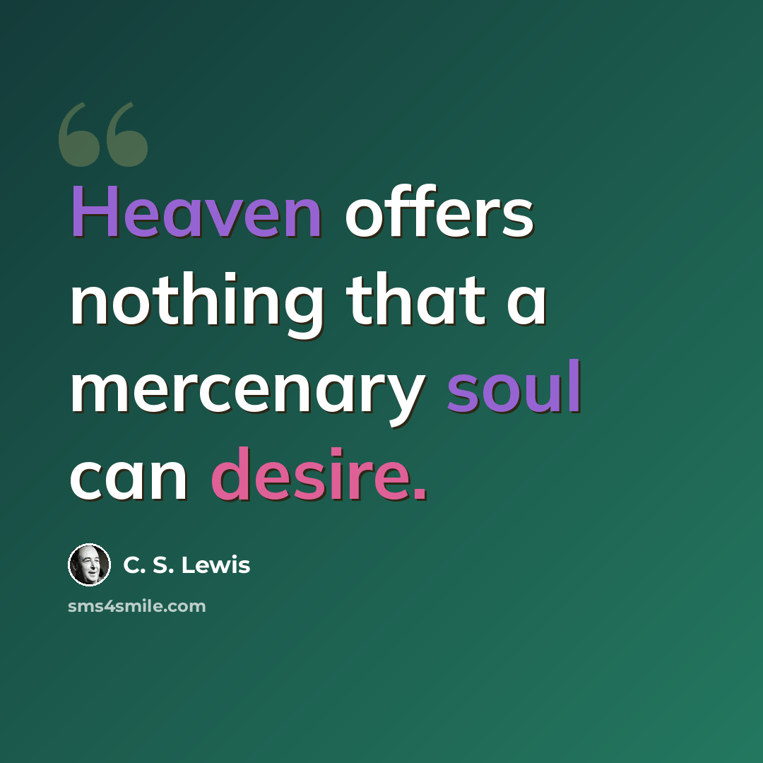 “Heaven offers nothing that a mercenary soul can desire.” quote by C. S. Lewis