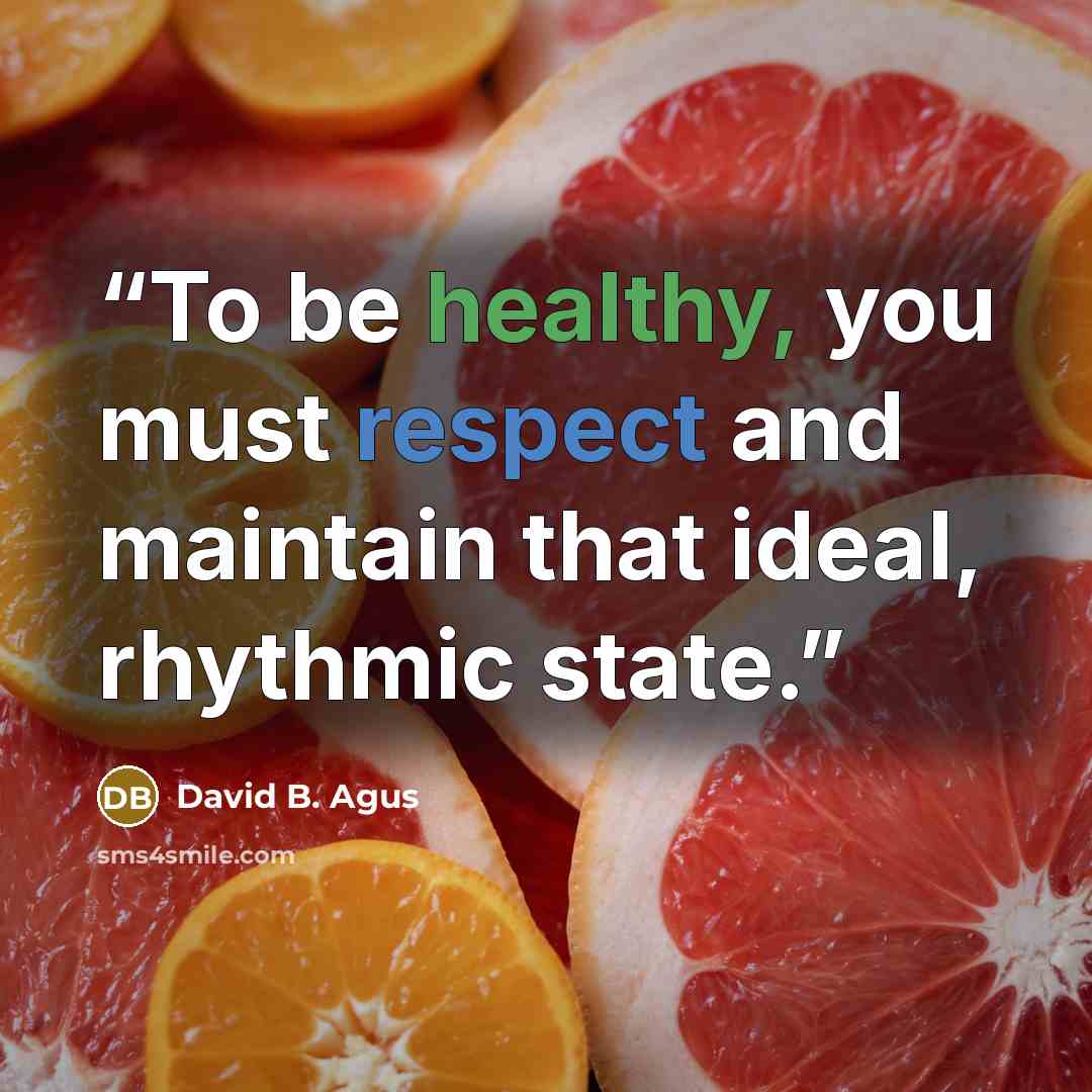 “To be healthy, you must respect and maintain that ideal, rhythmic state.” quote by David B. Agus