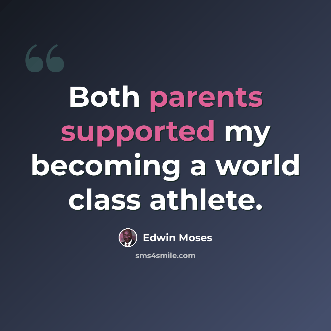 “Both parents supported my becoming a world class athlete.” quote by Edwin Moses