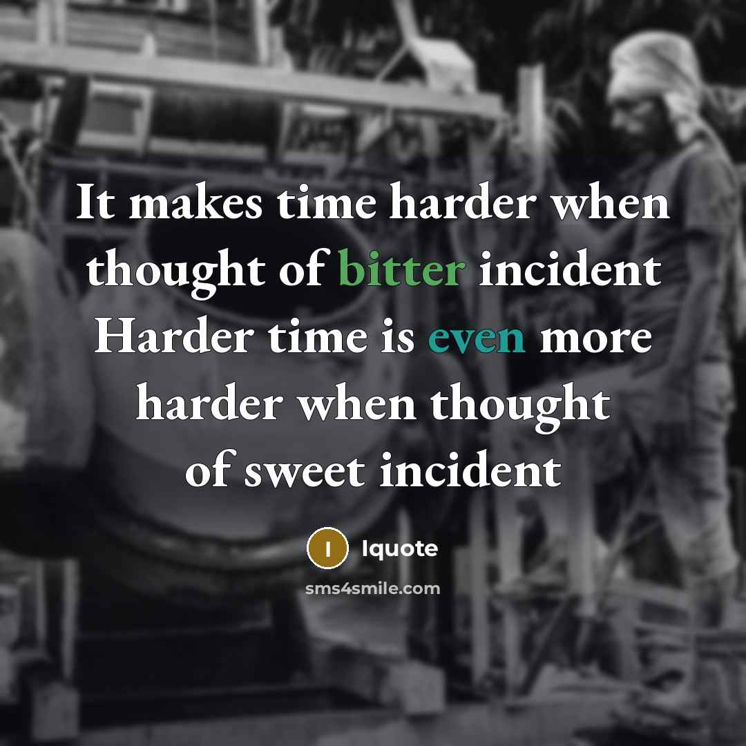 “It makes time harder when thought of bitter incident Harder time is even more harder when thought of sweet incident” quote by Iquote