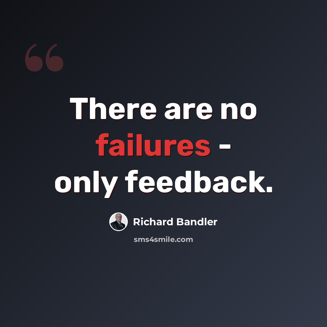 “There are no failures - only feedback.” quote by Richard Bandler