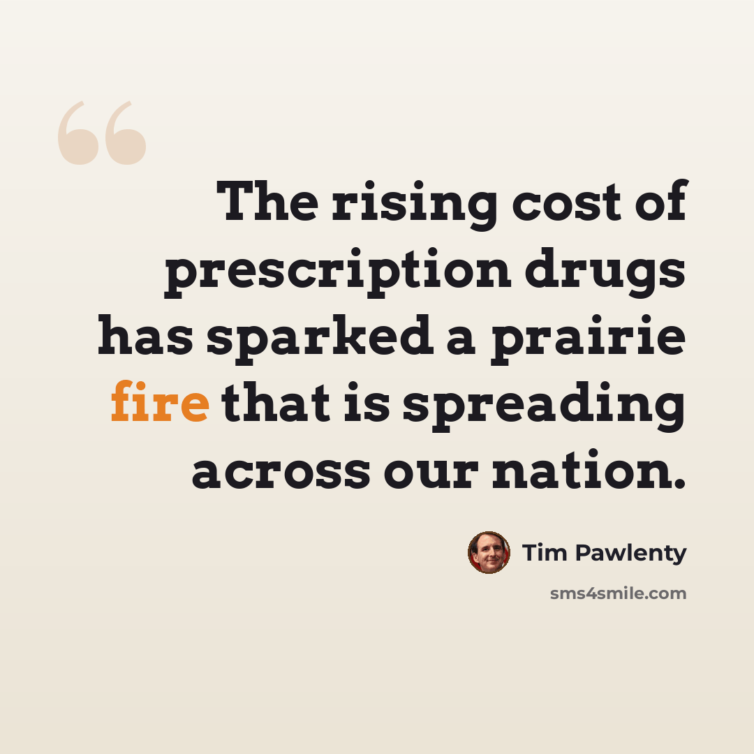 “The rising cost of prescription drugs has sparked a prairie fire that is spreading across our nation.” quote by Tim Pawlenty