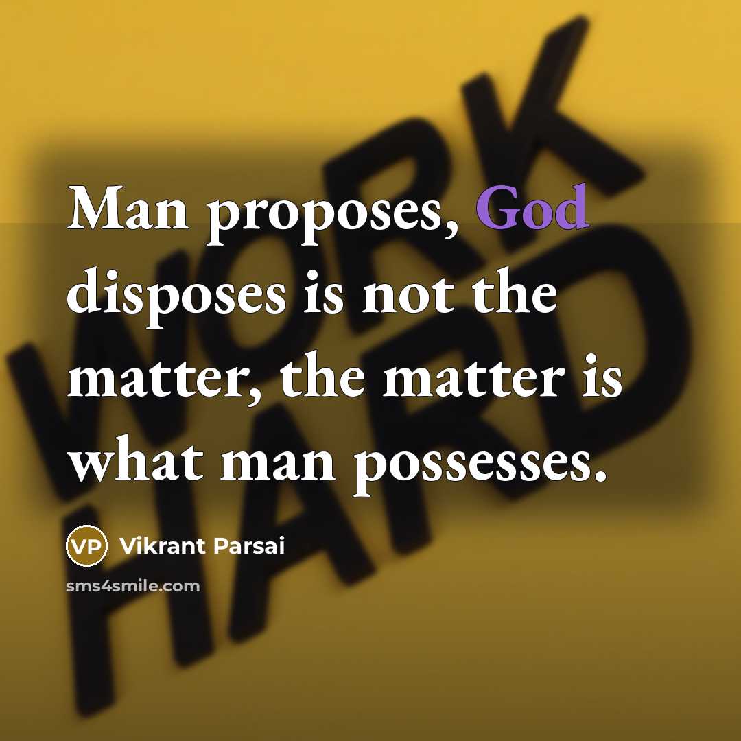 “Man proposes, God disposes is not the matter, the matter is what man possesses.” quote by Vikrant Parsai