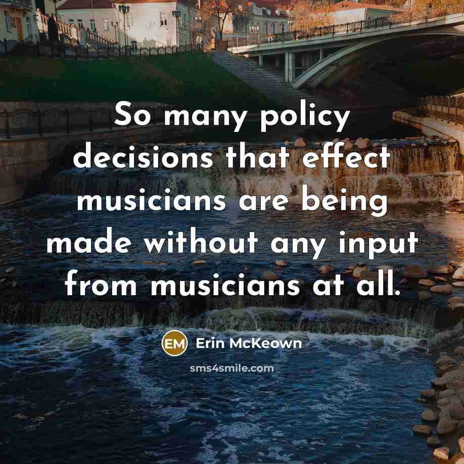 “So many policy decisions that effect musicians are being made without any input from musicians at all.” quote by Erin McKeown
