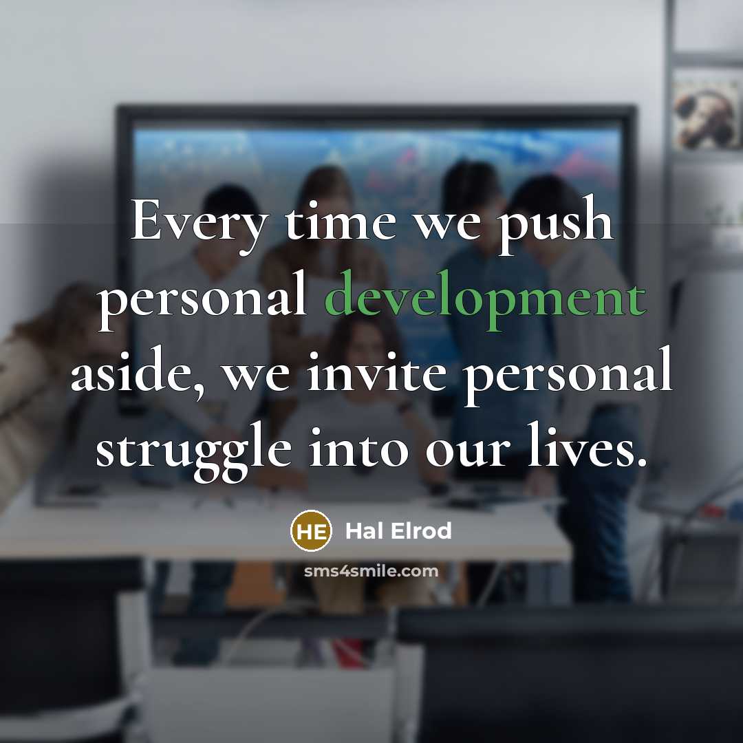 “Every time we push personal development aside, we invite personal struggle into our lives.” quote by Hal Elrod