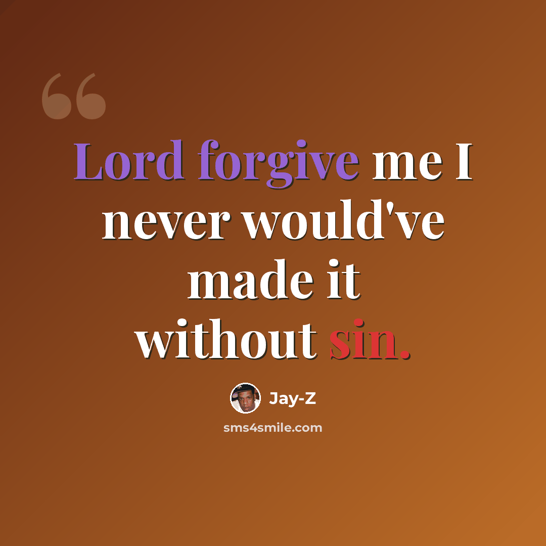 “Lord forgive me I never would've made it without sin.” quote by Jay-Z