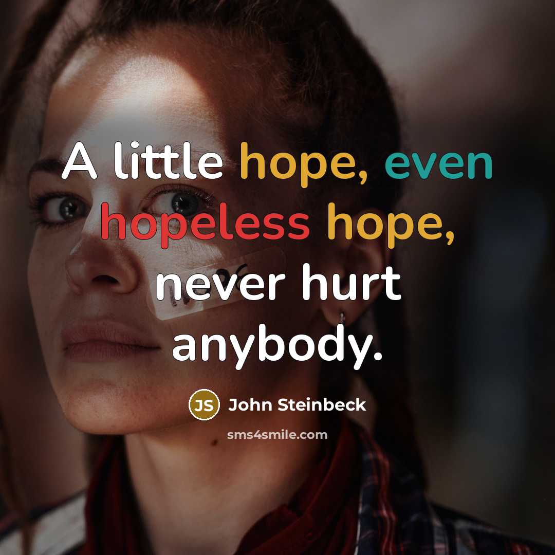 “A little hope, even hopeless hope, never hurt anybody.” quote by John Steinbeck