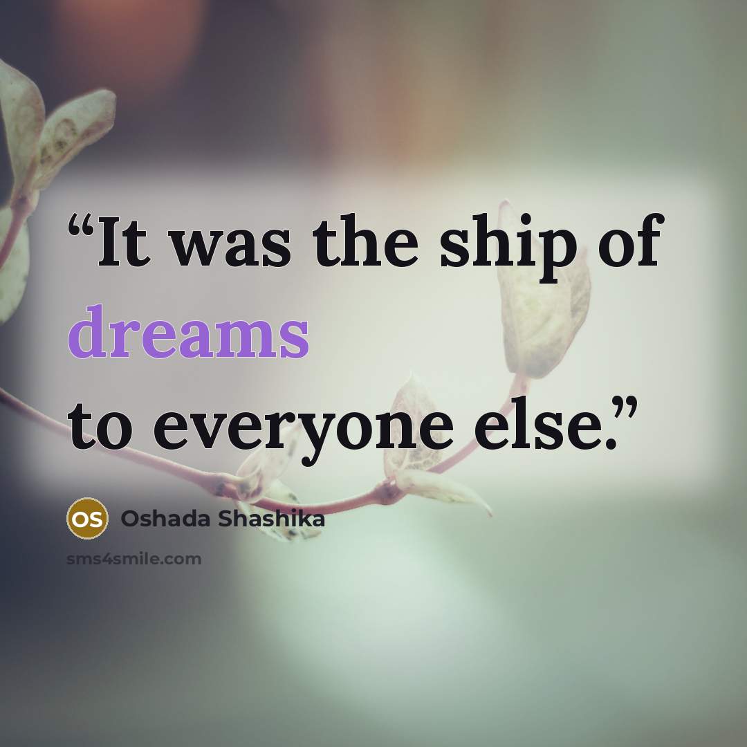 “It was the ship of dreams to everyone else.” quote by Oshada Shashika
