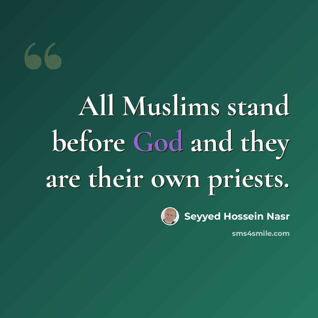 “All Muslims stand before God and they are their own priests.” quote by Seyyed Hossein Nasr