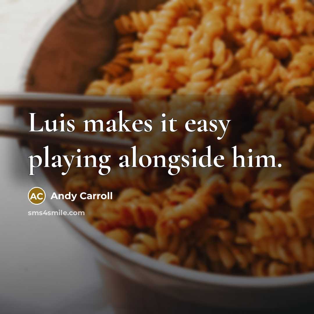 “Luis makes it easy playing alongside him.” quote by Andy Carroll